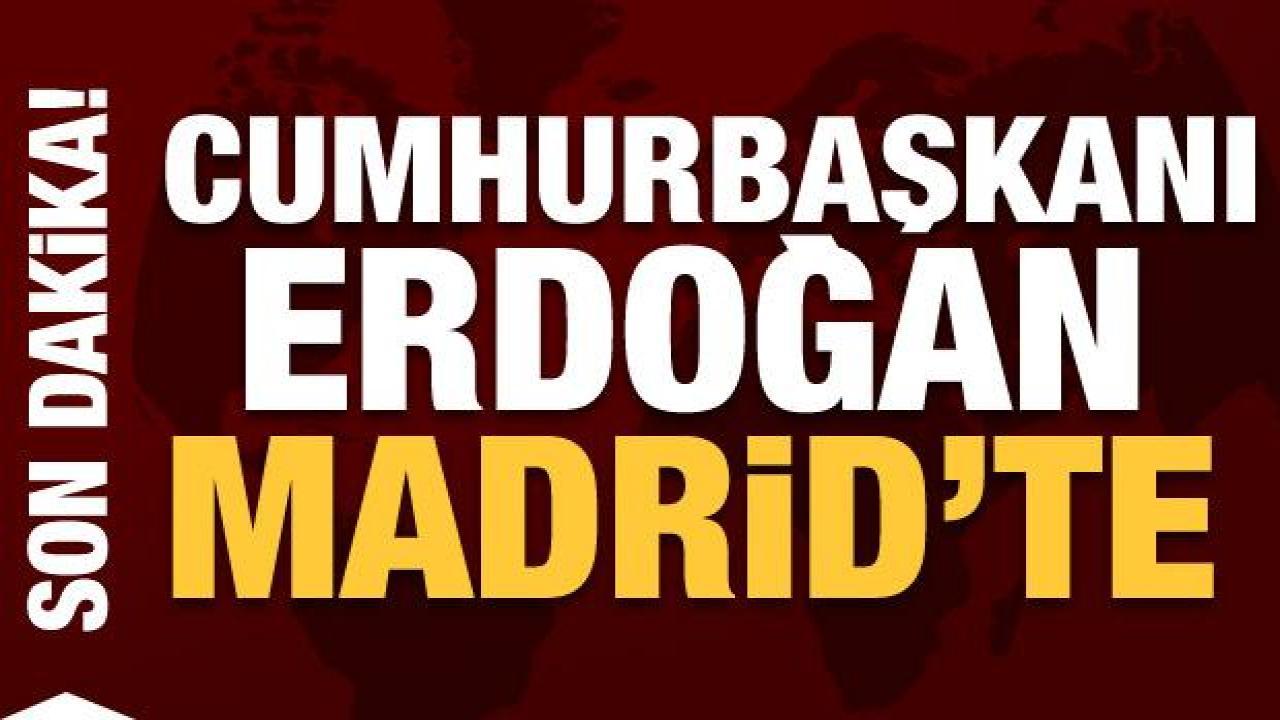 Cumhurbaşkanı Erdoğan Madrid'e iniş yaptı