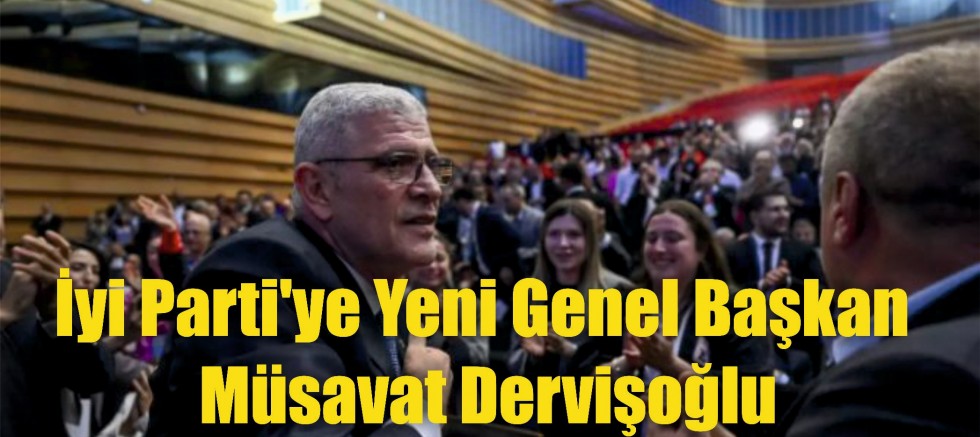 İyi Parti'ye Yeni Genel Başkan Müsavat Dervişoğlu  