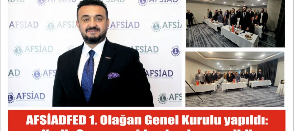 AFSİADFED 1. Olağan Genel Kurulu yapıldı: Kadir Sayın, yeniden başkan seçildi