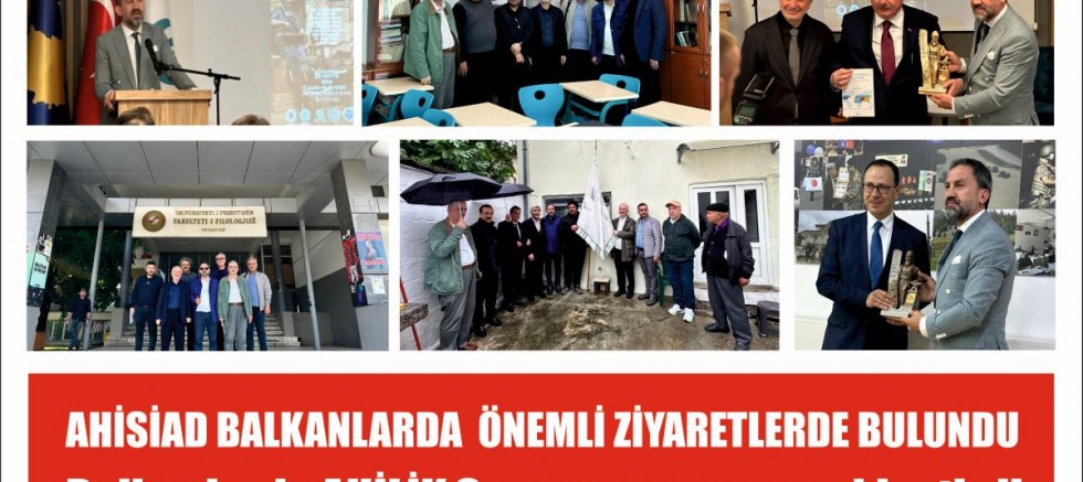 AHİSİAD BALKANLARDA  ÖNEMLİ ZİYARETLERDE BULUNDU