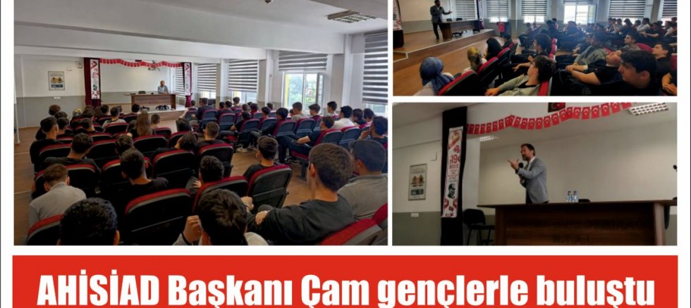 AHİSİAD Başkanı Çam gençlerle buluştu