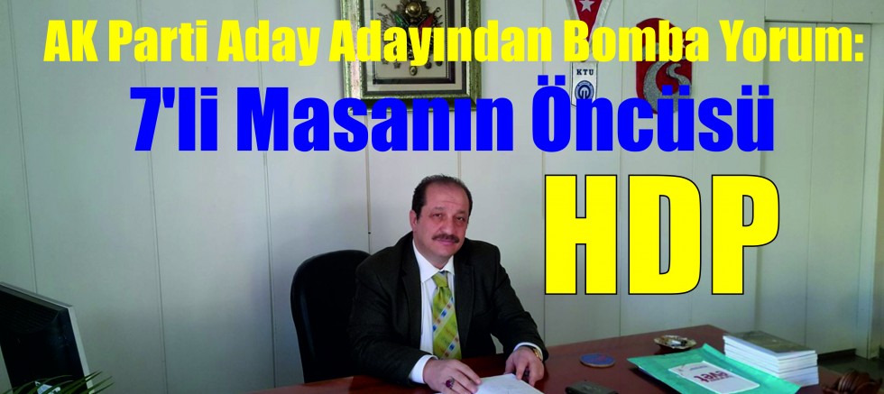 AK Parti Aday Adayından Bomba Yorum: 7'li Masanın Öncüsü HDP!