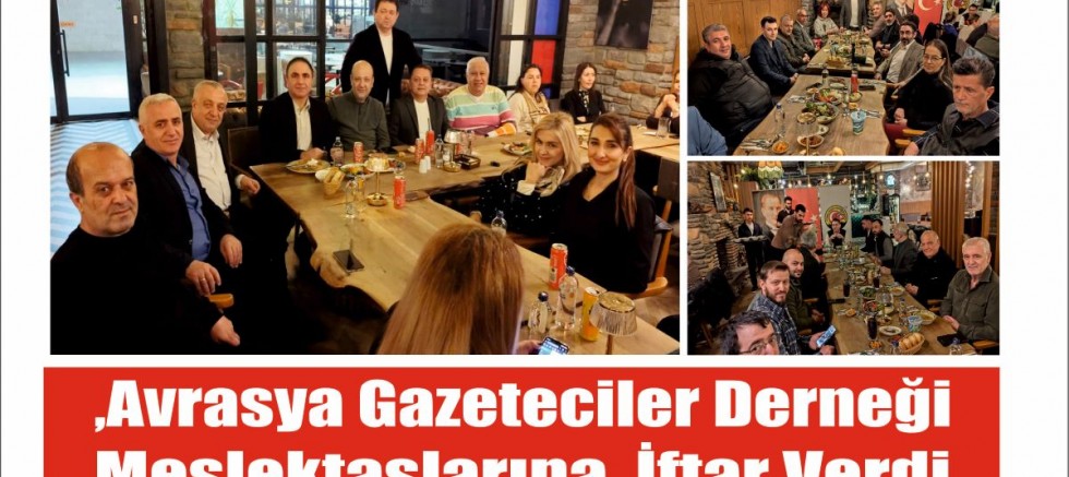 ,Avrasya Gazeteciler Derneği Meslektaşlarına İftar Verdi