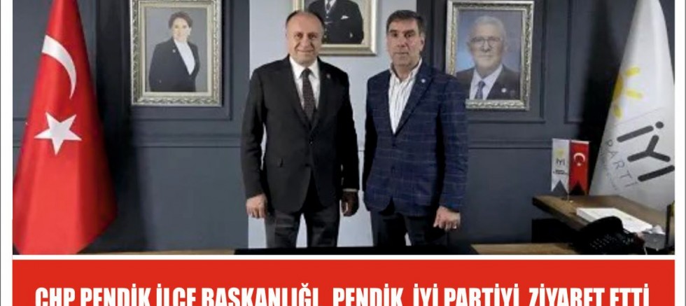 CHP PENDİK İLÇE BAŞKANLIĞI,  PENDİK  İYİ PARTİYİ  ZİYARET ETTİ