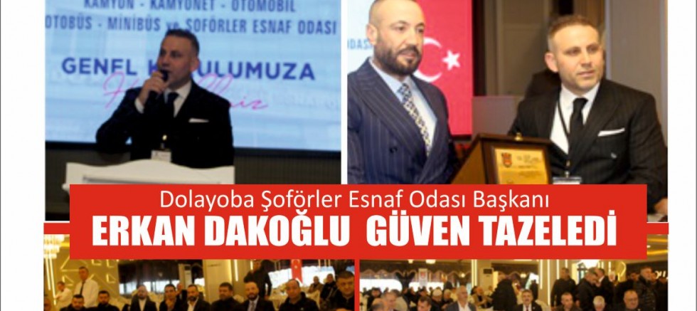 DOLAYOBA ŞOFÖRLER ESNAF ODASI BAŞKANI ERKAN DAKOĞLU GÜVEN TAZELEDİ