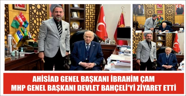 AHİSİAD BAŞKANI İBRAHİM ÇAM, MHP GENEL BAŞKANI DEVLET BAHÇELİ'Yİ ZİYARET ETTİ