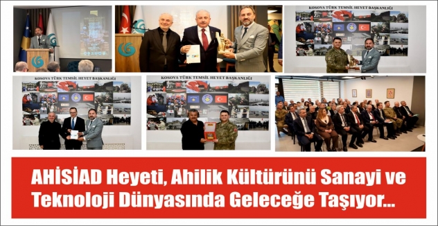 AHİSİAD Heyeti, Ahilik Kültürünü Sanayi ve Teknoloji Dünyasında Geleceğe Taşıyor…