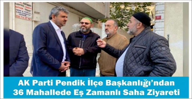 AK Parti Pendik İlçe Başkanlığı’ndan 36 Mahallede Eş Zamanlı Saha Ziyareti