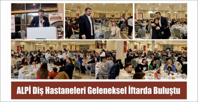 ALPİ Diş Hastaneleri Geleneksel İftarda Buluştu