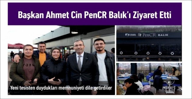 Başkan Ahmet Cin PenCR Balık’ı Ziyaret Etti