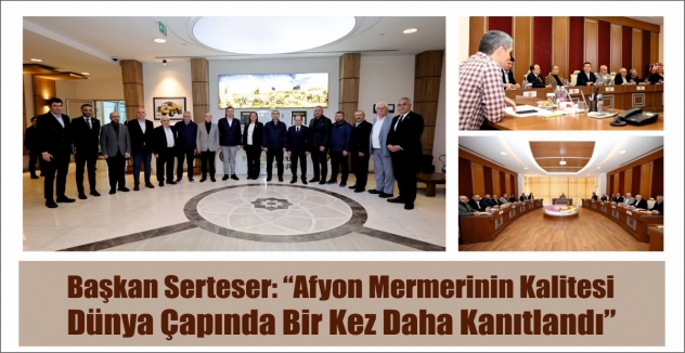 Başkan Serteser: “Afyon mermerinin kalitesi dünya çapında bir kez daha kanıtlandı”