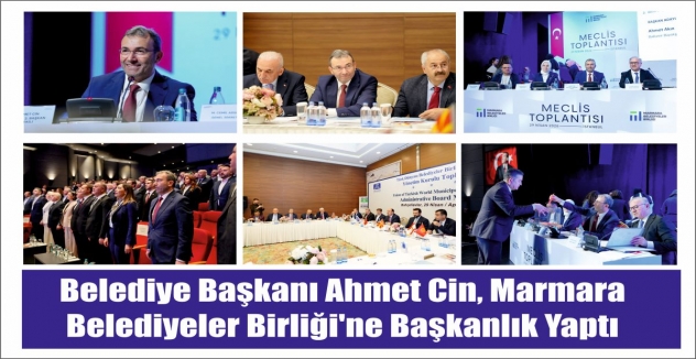 Belediye Başkanı Ahmet Cin, Marmara Belediyeler Birliği'ne Başkanlık Yaptı