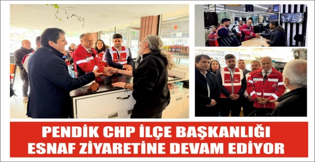 PENDİK CHP İLÇE BAŞKANLIĞI   ESNAF ZİYARETİNE DEVAM EDİYOR 