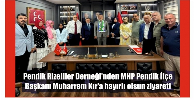 Pendik Rizeliler Derneği'nden MHP Pendik İlçe Başkanı Muharrem Kır'a hayırlı olsun ziyareti