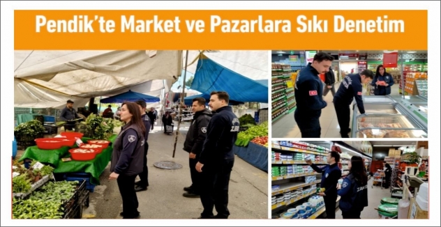 Pendik’te Market ve Pazarlara Sıkı Denetim