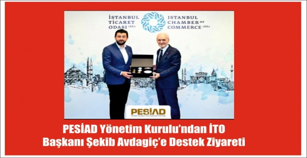 PESİAD Yönetim Kurulu’ndan İTO Başkanı Şekib Avdagiç’e Destek Ziyareti