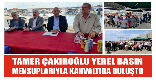 TAMER ÇAKIROĞLU YEREL BASIN MENSUPLARIYLA KAHVALTIDA BULUŞTU