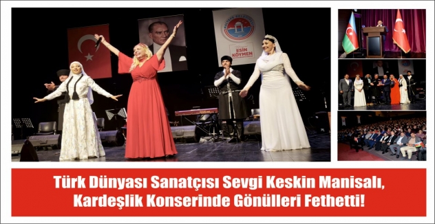 Türk Dünyası Sanatçısı Sevgi Keskin Manisalı, Kardeşlik Konserinde Gönülleri Fethetti!