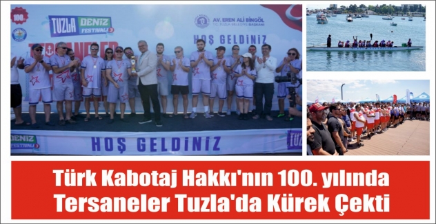 Türk Kabotaj Hakkı’nın 100. yılında tersaneler Tuzla’da kürek çekti