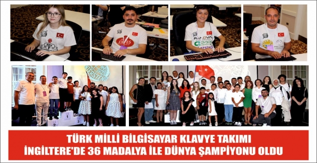 TÜRK MİLLİ BİLGİSAYAR KLAVYE TAKIMI  İNGİLTERE'DE 36 MADALYA İLE DÜNYA ŞAMPİYONU OLDU  
