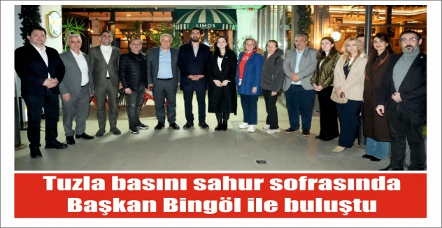 Tuzla basını sahur sofrasında Başkan Bingöl ile buluştu
