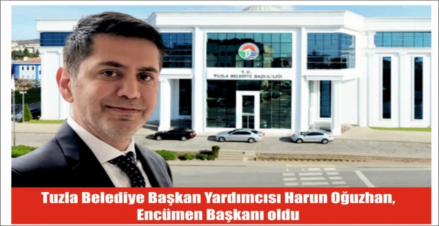 Tuzla Belediye Başkan Yardımcısı  Harun Oğuzhan  Tuzla Belediyesi Encümen Başkanı Oldu.