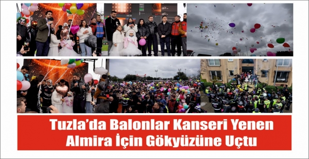 Tuzla’da balonlar kanseri yenen Almira için gökyüzüne uçtu