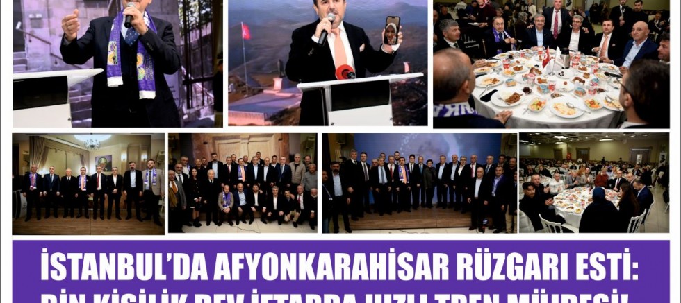 İSTANBUL’DA AFYONKARAHİSAR RÜZGARI ESTİ: BİN KİŞİLİK DEV İFTARDA HIZLI TREN MÜJDESİ!