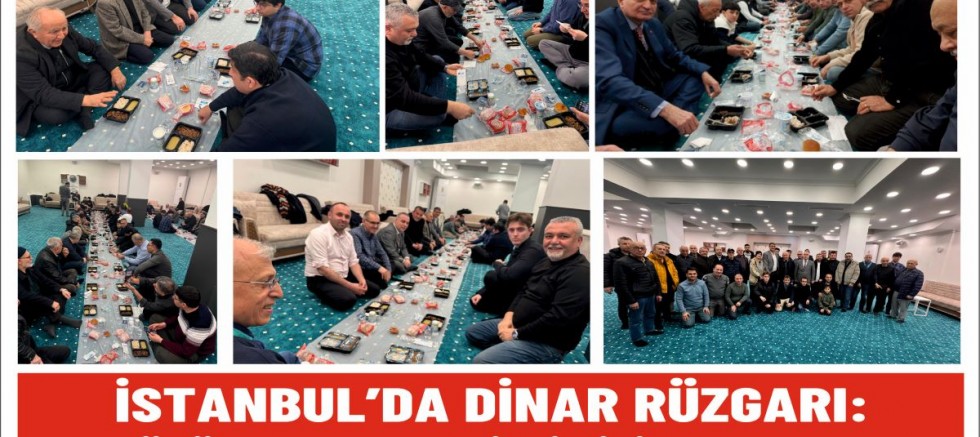 İSTANBUL’DA DİNAR RÜZGARI: GÖNÜL SOFRALARI BİRLİK İÇİN KURULDU
