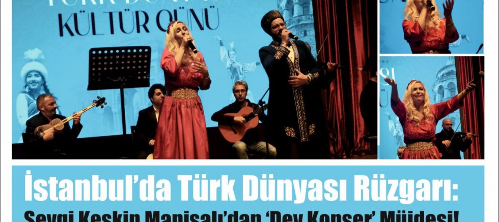 İstanbul’da Türk Dünyası Rüzgarı: Sevgi Keskin Manisalı’dan ‘Dev Konser’ Müjdesi!
