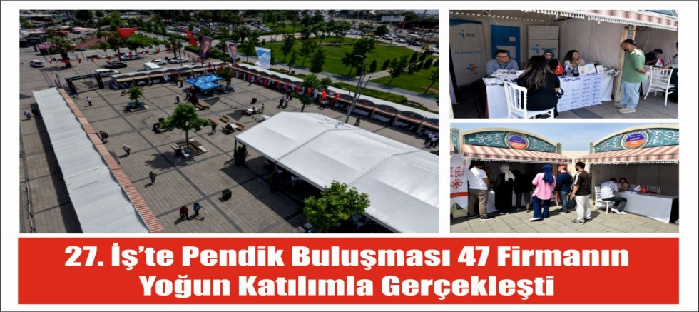 27. İş’te Pendik Buluşması 47 Firmanın  Yoğun Katılımla Gerçekleşti