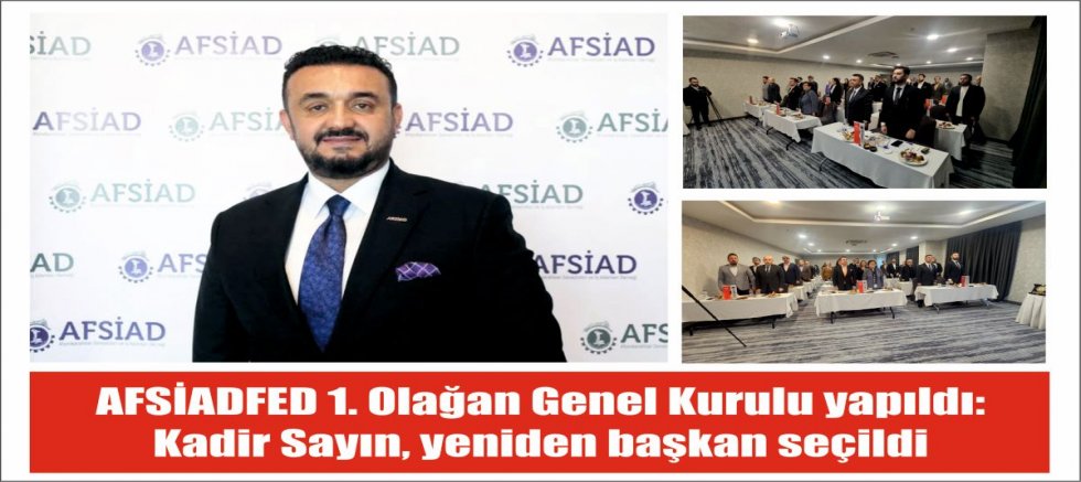 AFSİADFED 1. Olağan Genel Kurulu yapıldı: Kadir Sayın, yeniden başkan seçildi