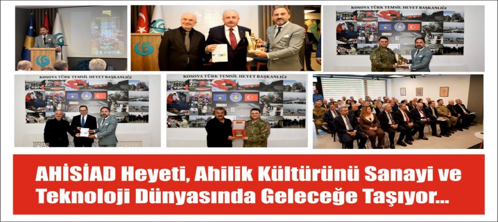 AHİSİAD Heyeti, Ahilik Kültürünü Sanayi ve Teknoloji Dünyasında Geleceğe Taşıyor…