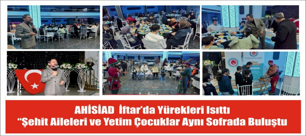 AHİSİAD  İftar’da Yürekleri Isıttı “Şehit Aileleri ve Yetim Çocuklar Aynı Sofrada Buluşturdu