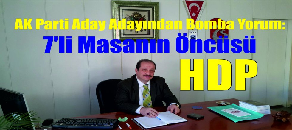 AK Parti Aday Adayından Bomba Yorum: 7'li Masanın Öncüsü HDP!