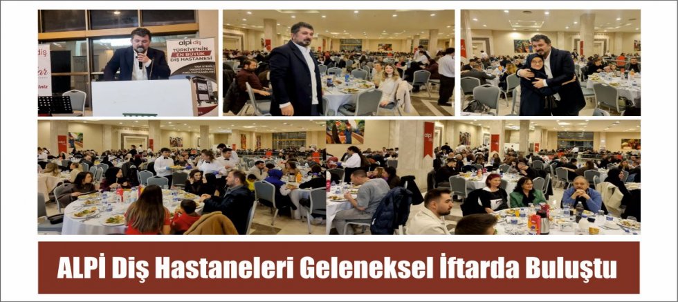 ALPİ Diş Hastaneleri Geleneksel İftarda Buluştu