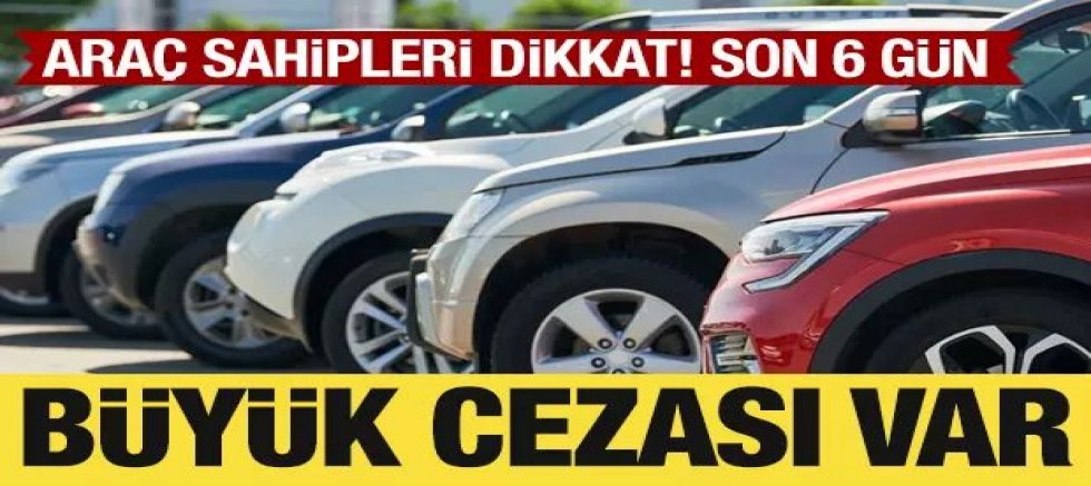 Araç sahipleri dikkat! Son 6 gün: Cezası ağır