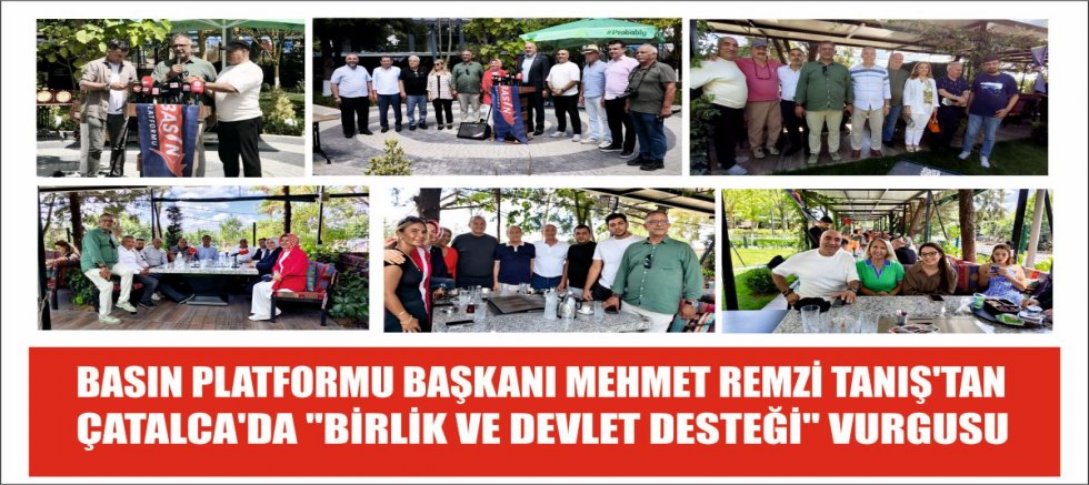 BASIN PLATFORMU BAŞKANI MEHMET REMZİ TANIŞ'TAN ÇATALCA'DA 