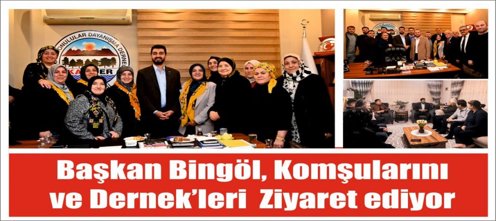 Başkan Bingöl, Komşularını ve Dernek’leri  Ziyaret ediyor