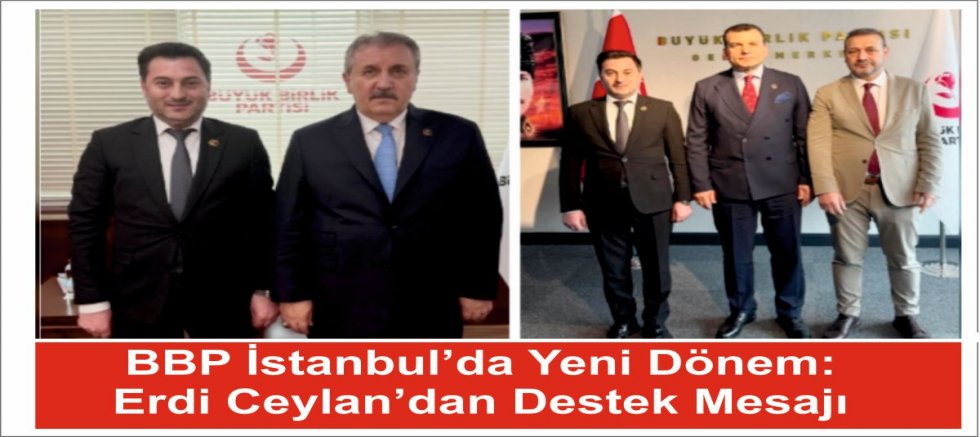 BBP İstanbul’da Yeni Dönem: Erdi Ceylan’dan Destek Mesajı