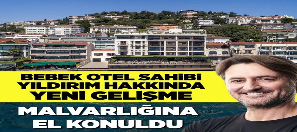 Bebek Otel sahibi Yıldırım hakkında yeni gelişme