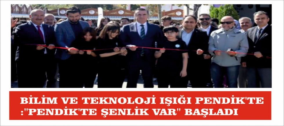 BİLİM VE TEKNOLOJİ IŞIĞI PENDİK'TE:''PENDİK'TE ŞENLİK VAR'' BAŞLADI