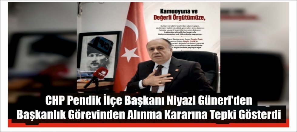 CHP Pendik İlçe Başkanı Niyazi Güneri'den Başkanlık Görevinden Alınma Kararına Tepki Gösterdi