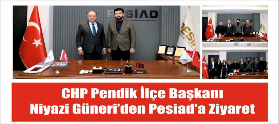 CHP Pendik İlçe Başkanı Niyazi Güneri’den PESİAD'a Ziyaret