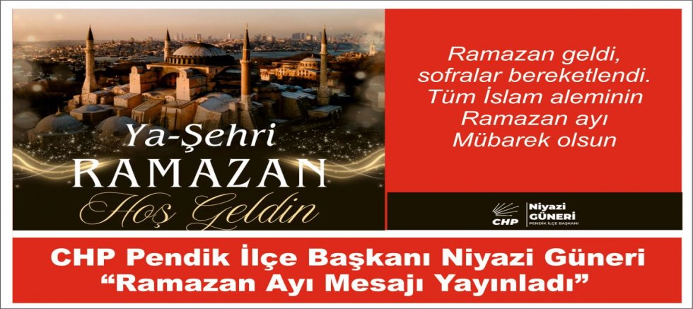 CHP Pendik İlçe Başkanı Niyazi Güneri  “Ramazan Ayı Mesajı Yayınladı”
