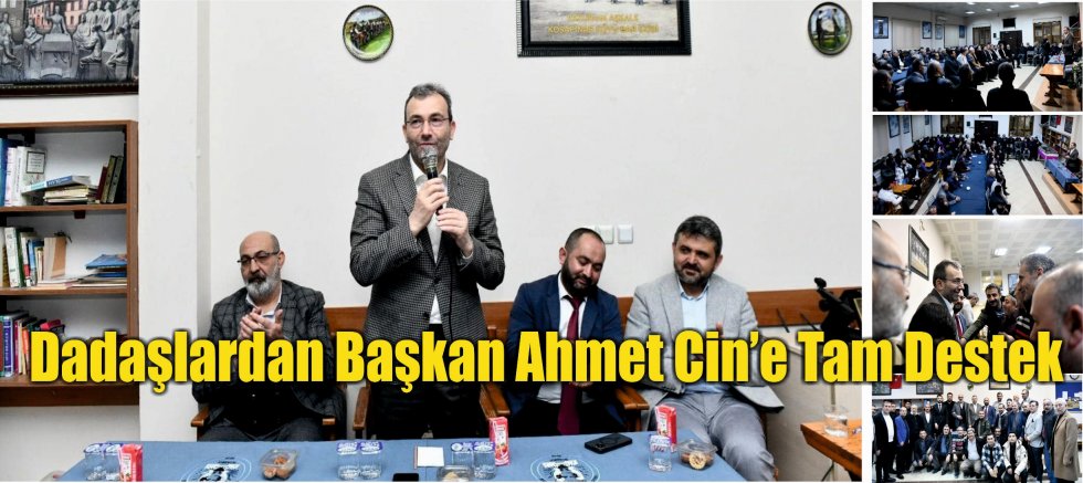 Dadaşlardan Başkan Ahmet Cin’e Tam Destek