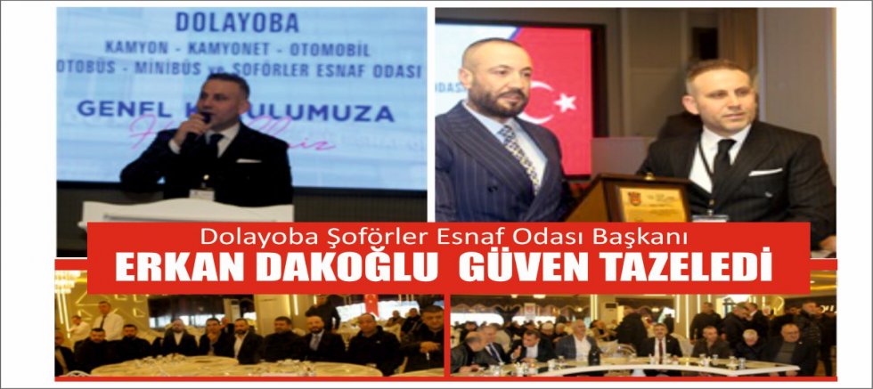 DOLAYOBA ŞOFÖRLER ESNAF ODASI BAŞKANI ERKAN DAKOĞLU GÜVEN TAZELEDİ