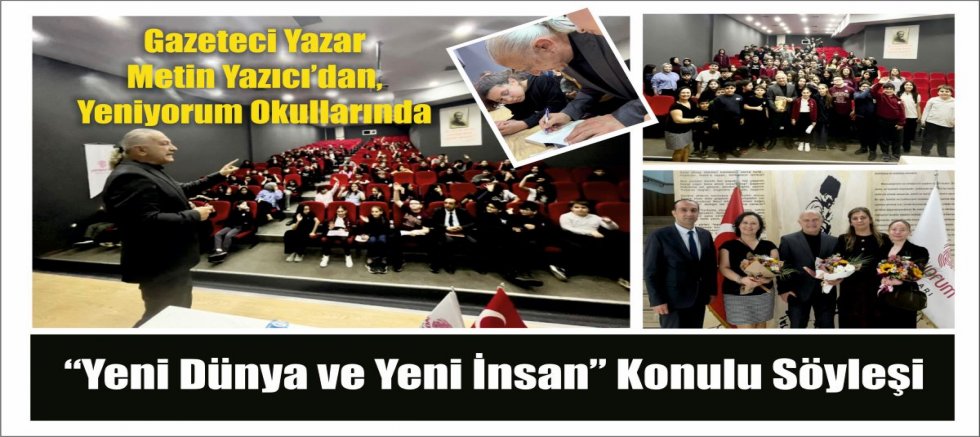 Gazeteci Yazar  Metin Yazıcı’dan,  Yeniyorum Okullarında “Yeni Dünya ve Yeni İnsan” Konulu Söyleşi