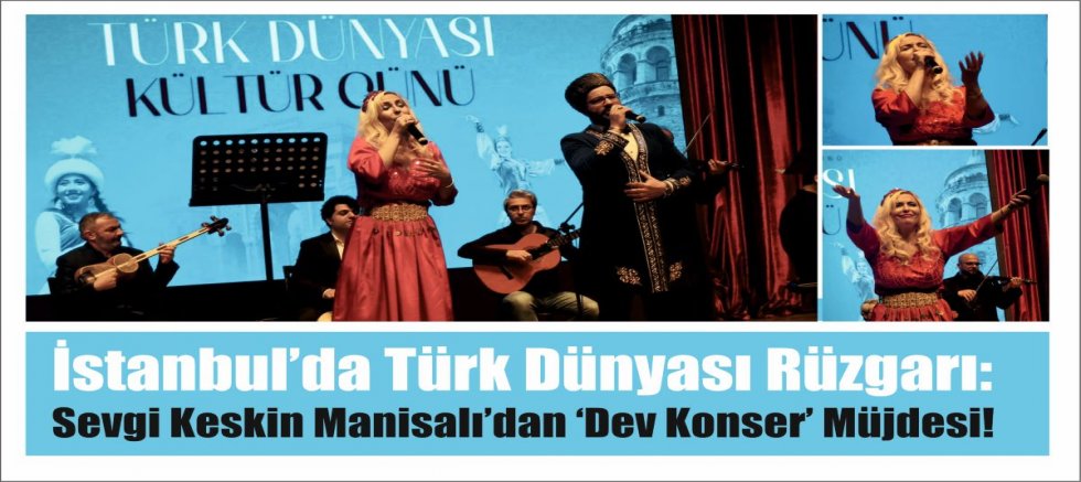 İstanbul’da Türk Dünyası Rüzgarı: Sevgi Keskin Manisalı’dan ‘Dev Konser’ Müjdesi!