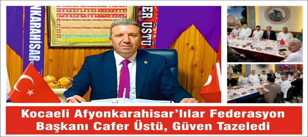Kocaeli Afyonkarahisarlılar Federasyona Başkanı Cafer Üstü, Güven Tazeledi